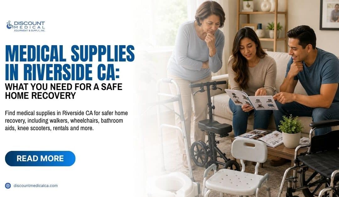 Medical Supplies in Riverside CA: What You Need for a Safe Home Recovery